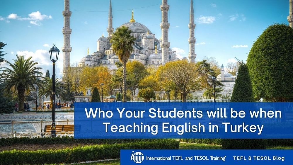 Who Your Students will be when Teaching English in Turkey | ITTT | TEFL Blog