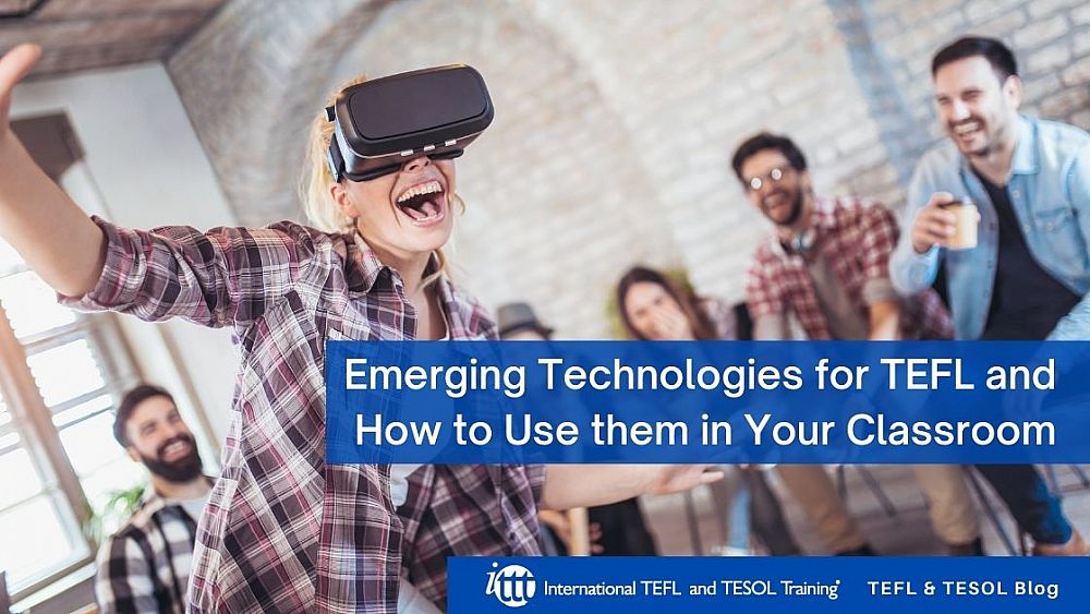 Emerging Technologies for TEFL and How to Use them in Your Classroom | ITTT | TEFL Blog