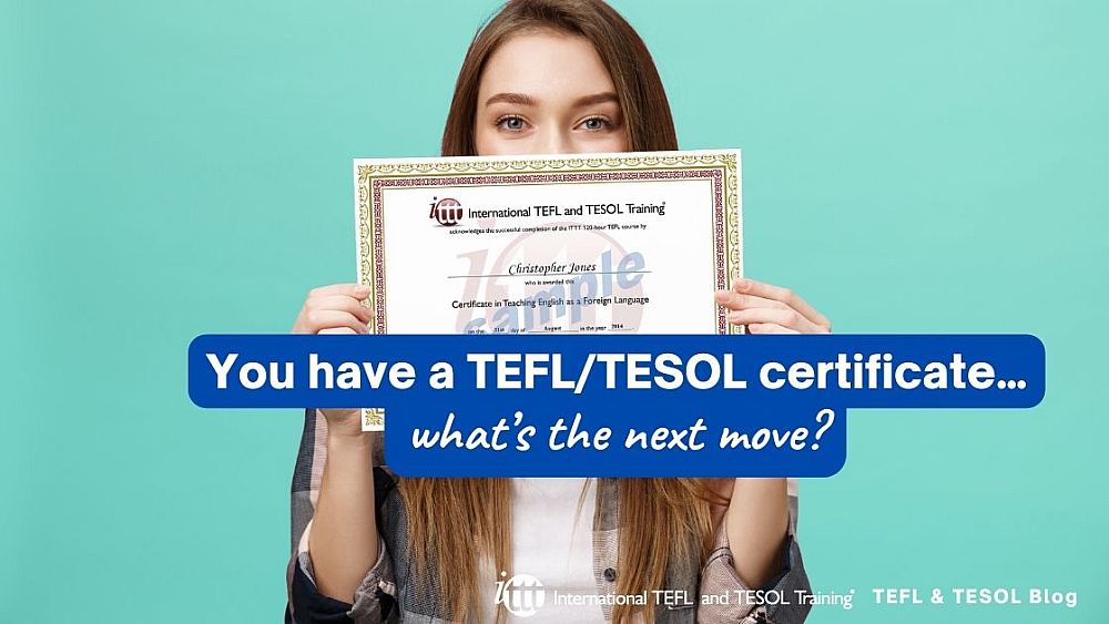 You have a TEFL/TESOL certificate… now what? | ITTT | TEFL Blog