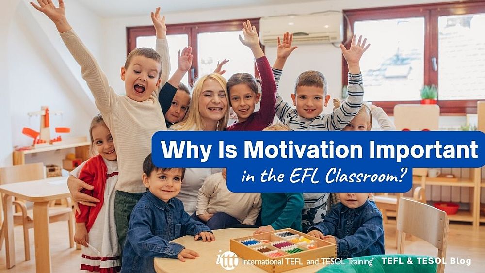 Why Is Motivation Important in the Classroom? | ITTT | TEFL Blog