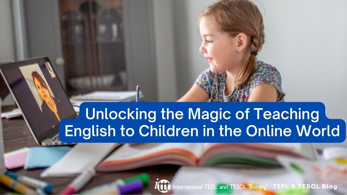 Unlocking the Magic of Teaching English to Children in the Online World ITTT TEFL Blog