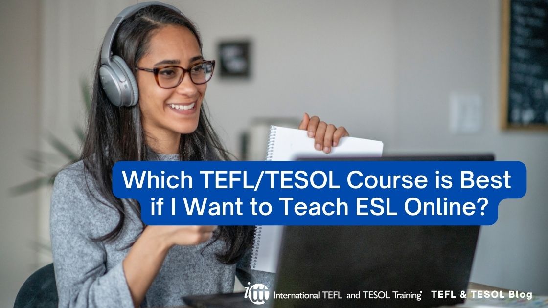 Which TEFL/TESOL Course is Best if I Want to Teach ESL Online? ITTT